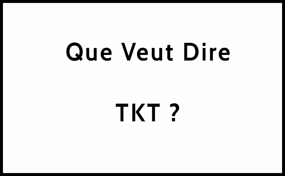 C'est quoi TKT ?