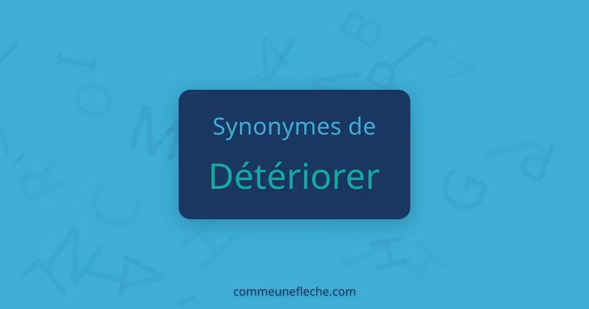 Qu'est-ce que ça veut dire détériorer ?