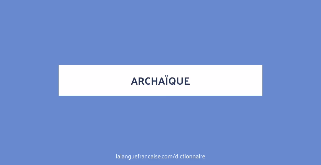 Qu'est-ce que l'archaïsme?