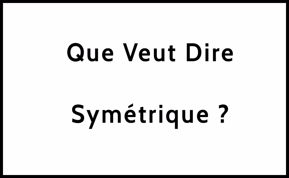 Quels sont les éléments symétriques ?