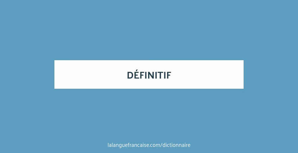 Quelle est la définition du mot définitif ?