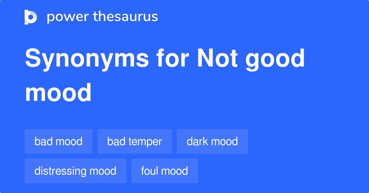 What is the difference between 'no mood at all' and 'not in a good mood'?