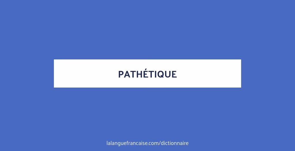 Qu'est-ce que ça veut dire pathétique ?